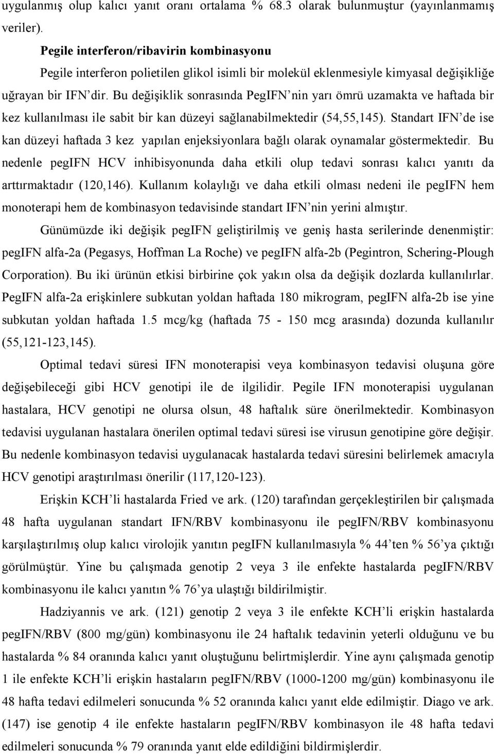 Bu değişiklik sonrasında PegIFN nin yarı ömrü uzamakta ve haftada bir kez kullanılması ile sabit bir kan düzeyi sağlanabilmektedir (54,55,145).