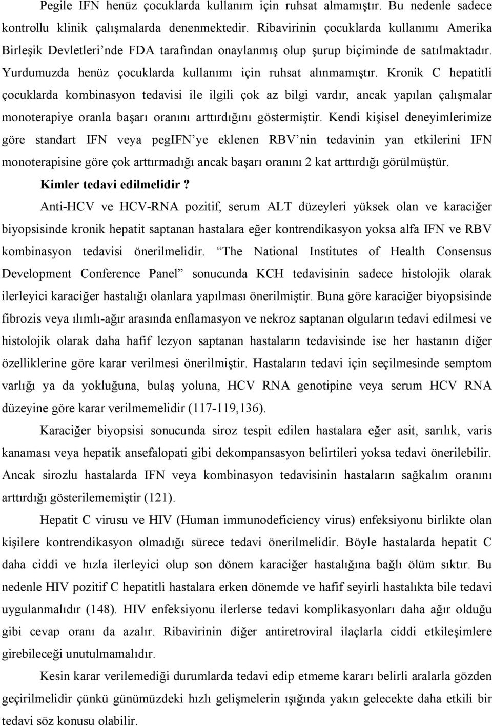 Kronik C hepatitli çocuklarda kombinasyon tedavisi ile ilgili çok az bilgi vardır, ancak yapılan çalışmalar monoterapiye oranla başarı oranını arttırdığını göstermiştir.