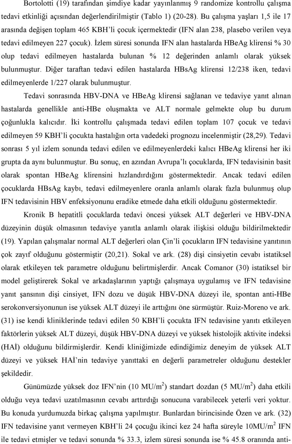 İzlem süresi sonunda IFN alan hastalarda HBeAg klirensi % 30 olup tedavi edilmeyen hastalarda bulunan % 12 değerinden anlamlı olarak yüksek bulunmuştur.