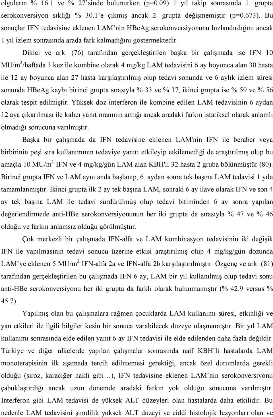 (76) tarafından gerçekleştirilen başka bir çalışmada ise IFN 10 MU/m 2 /haftada 3 kez ile kombine olarak 4 mg/kg LAM tedavisini 6 ay boyunca alan 30 hasta ile 12 ay boyunca alan 27 hasta