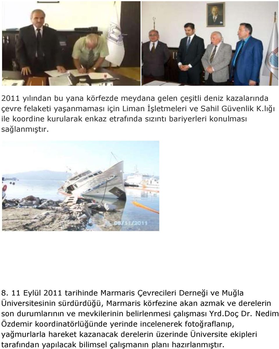 11 Eylül 2011 tarihinde Marmaris Çevrecileri Derneği ve Muğla Üniversitesinin sürdürdüğü, Marmaris körfezine akan azmak ve derelerin son durumlarının ve