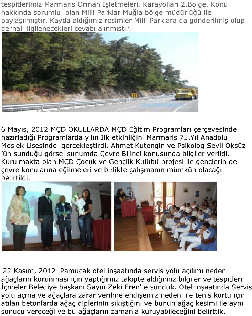 6 Mayıs, 2012 MÇD OKULLARDA MÇD Eğitim Programları çerçevesinde hazırladığı Programlarda yılın İlk etkinliğini Marmaris 75.Yıl Anadolu Meslek Lisesinde gerçekleştirdi.