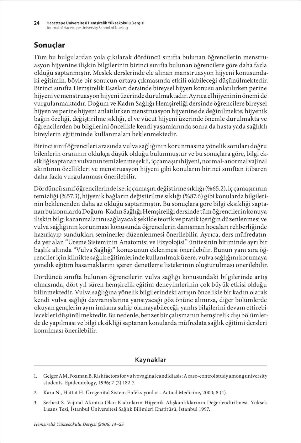 Meslek derslerinde ele alınan manstruasyon hijyeni konusundaki eğitimin, böyle bir sonucun ortaya çıkmasında etkili olabileceği düşünülmektedir.