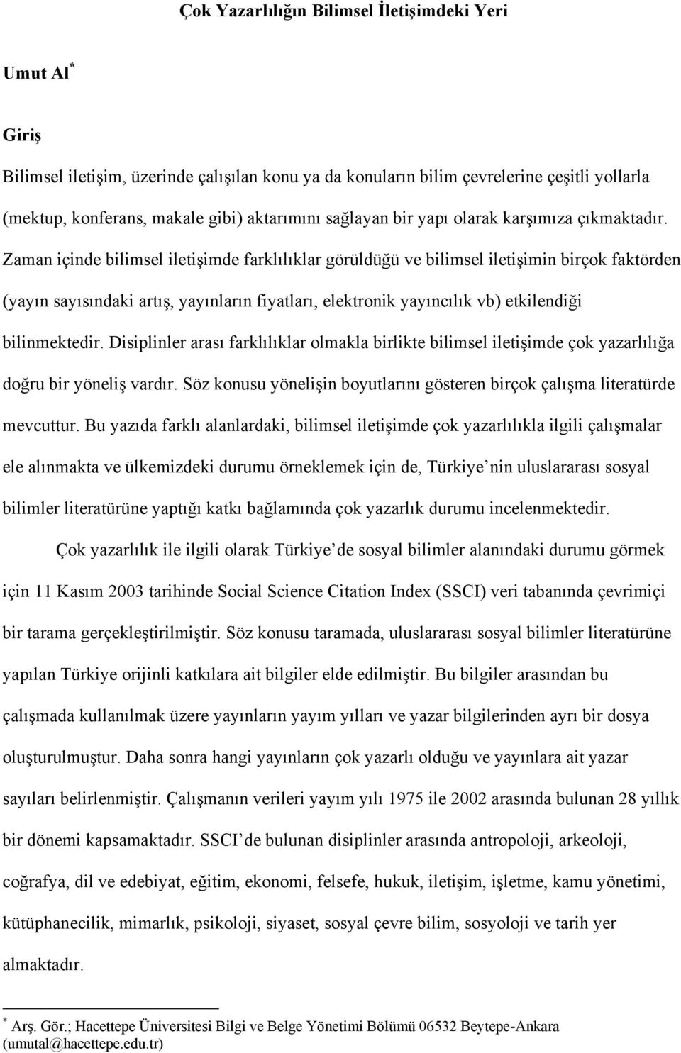 Zaman içinde bilimsel iletişimde farklılıklar görüldüğü ve bilimsel iletişimin birçok faktörden (yayın sayısındaki artış, yayınların fiyatları, elektronik yayıncılık vb) etkilendiği bilinmektedir.