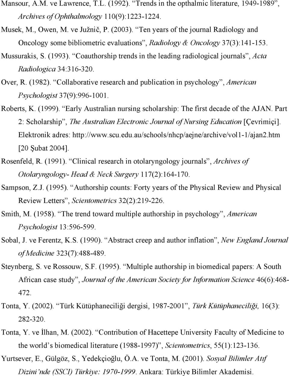 Coauthorship trends in the leading radiological journals, Acta Radiologica 34:316-320. Over, R. (1982). Collaborative research and publication in psychology, American Psychologist 37(9):996-1001.