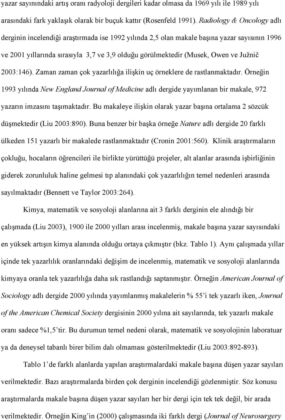 Južnič 2003:146). Zaman zaman çok yazarlılığa ilişkin uç örneklere de rastlanmaktadır.