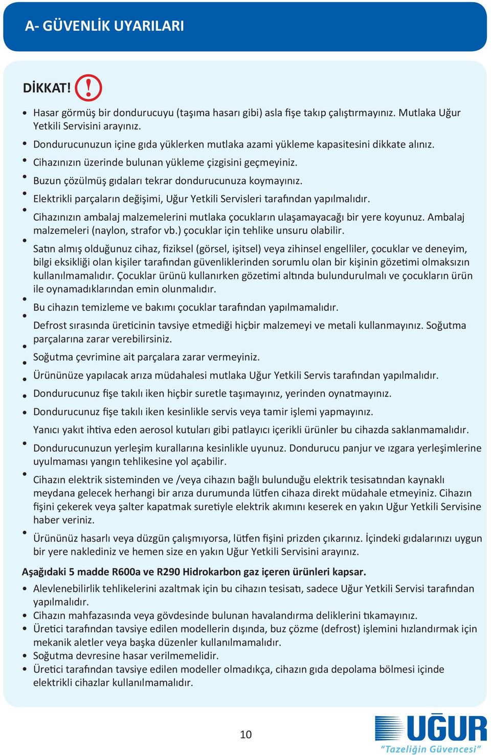 Buzun çözülmüş gıdaları tekrar dondurucunuza koymayınız. Elektrikli parçaların değişimi, Uğur Yetkili Servisleri tarafından yapılmalıdır.