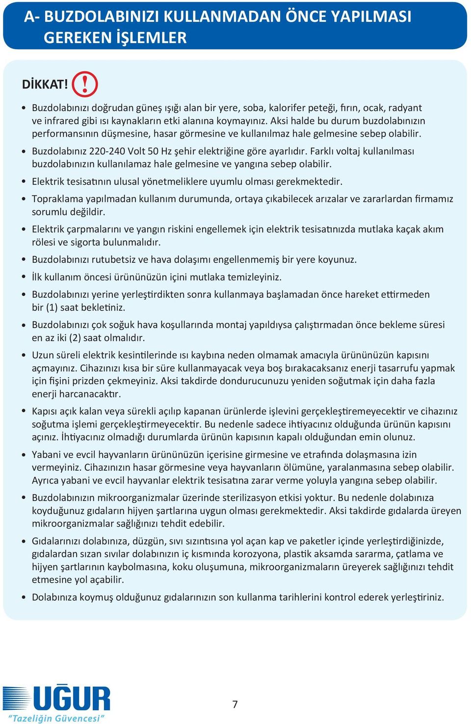 Aksi halde bu durum buzdolabınızın performansının düşmesine, hasar görmesine ve kullanılmaz hale gelmesine sebep olabilir. Buzdolabınız 220-240 Volt 50 Hz şehir elektriğine göre ayarlıdır.