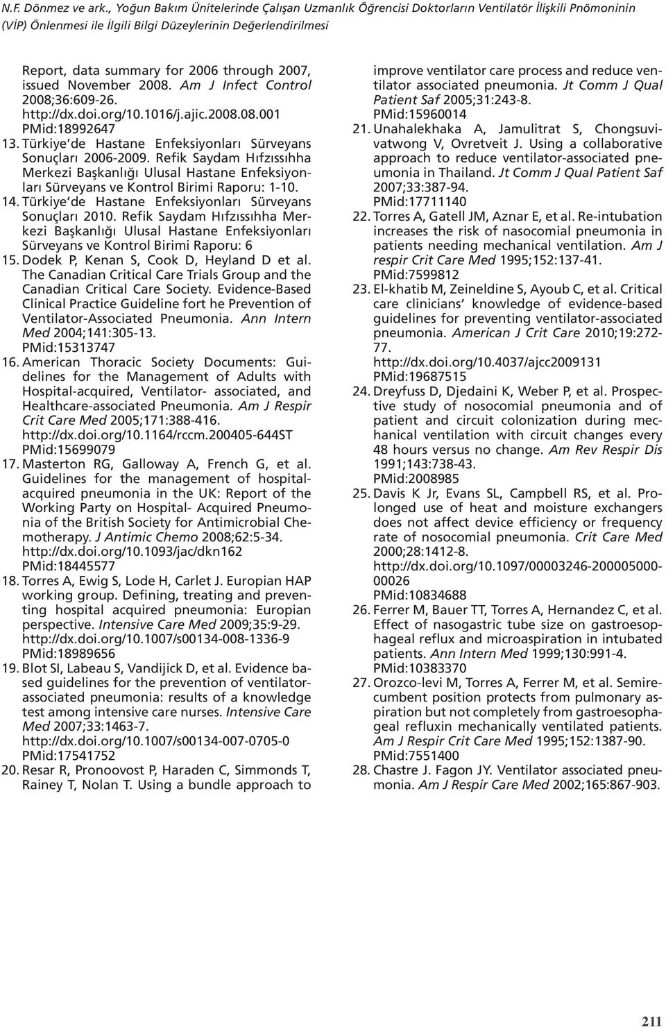 2007, issued November 2008. Am J Infect Control 2008;36:609-26. http://dx.doi.org/10.1016/j.ajic.2008.08.001 PMid:18992647 13. Türkiye de Hastane Enfeksiyonları Sürveyans Sonuçları 2006-2009.