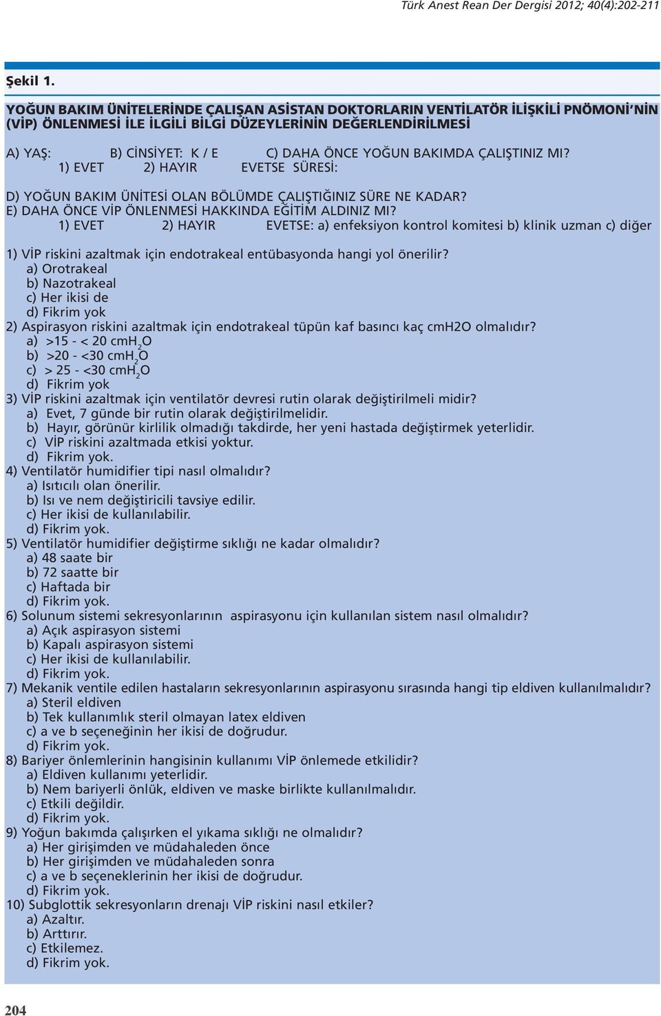 BAKIMDA ÇALIŞTINIZ MI? 1) EVET 2) HAYIR EVETSE SÜRESİ: D) YOĞUN BAKIM ÜNİTESİ OLAN BÖLÜMDE ÇALIŞTIĞINIZ SÜRE NE KADAR? E) DAHA ÖNCE VİP ÖNLENMESİ HAKKINDA EĞİTİM ALDINIZ MI?