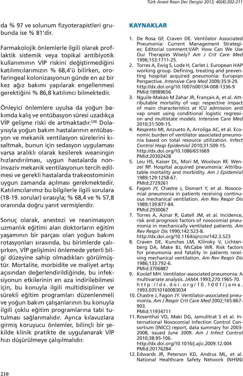 az bir kez ağız bakımı yapılarak engellenmesi gerektiğini % 86,8 katılımcı bilmektedir. Önleyici önlemlere uyulsa da yoğun bakımda kalış ve entübasyon süresi uzadıkça VİP gelişme riski de artmaktadır.