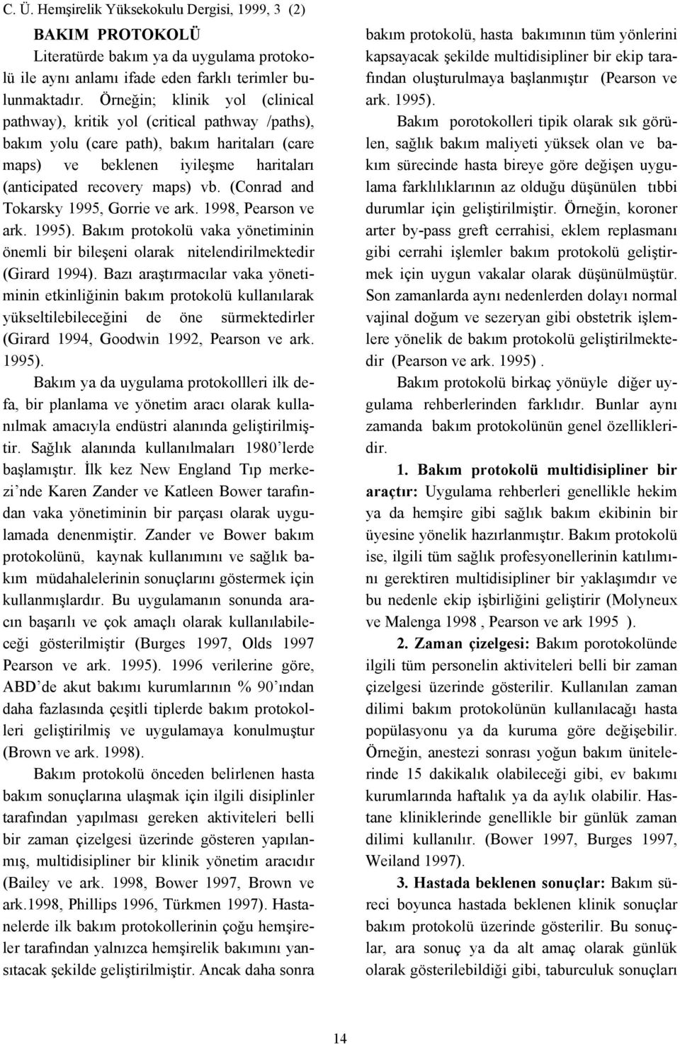 (Conrad and Tokarsky 1995, Gorrie ve ark. 1998, Pearson ve ark. 1995). Bakım protokolü vaka yönetiminin önemli bir bileşeni olarak nitelendirilmektedir (Girard 1994).