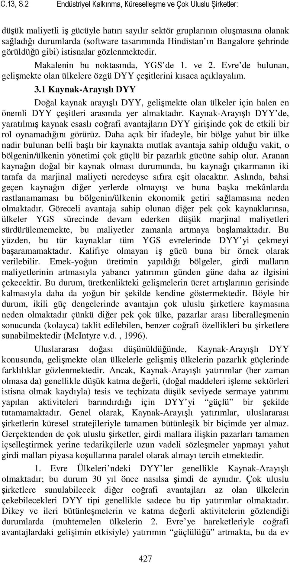 Bangalore şehrinde görüldüğü gibi) istisnalar gözlenmektedir. Makalenin bu noktasında, YGS de 1. ve 2. Evre de bulunan, gelişmekte olan ülkelere özgü DYY çeşitlerini kısaca açıklayalım. 3.