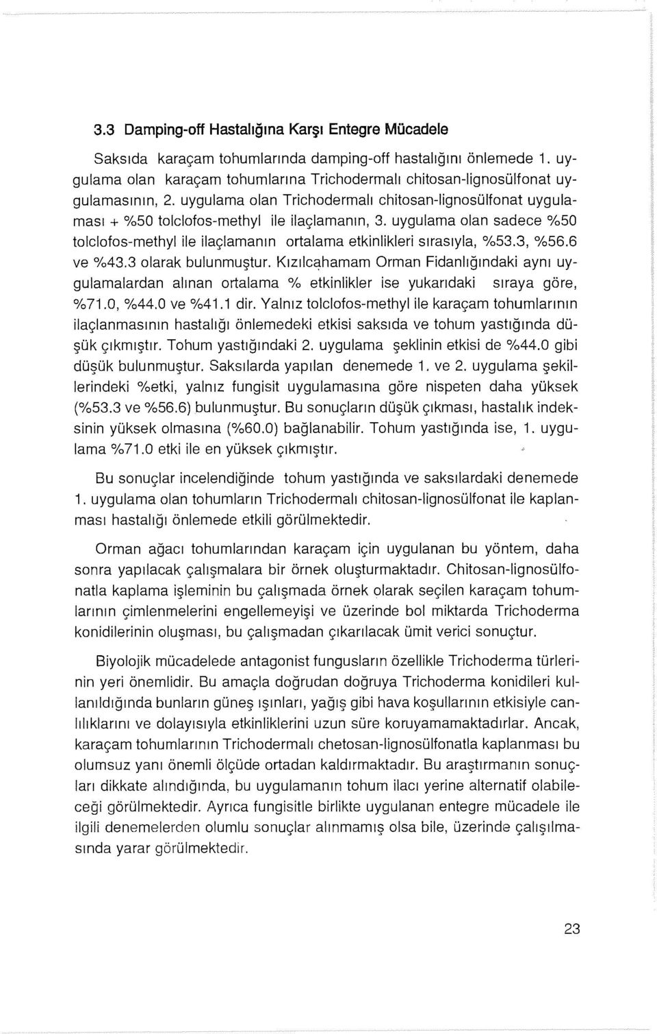 uygulama olan sadece %50 tolclofos-methyl ile ilaçlamanın ortalama etkinlikleri sırasıyla, %53.3, %56.6 ve %43.3 olarak bulunmuştur.