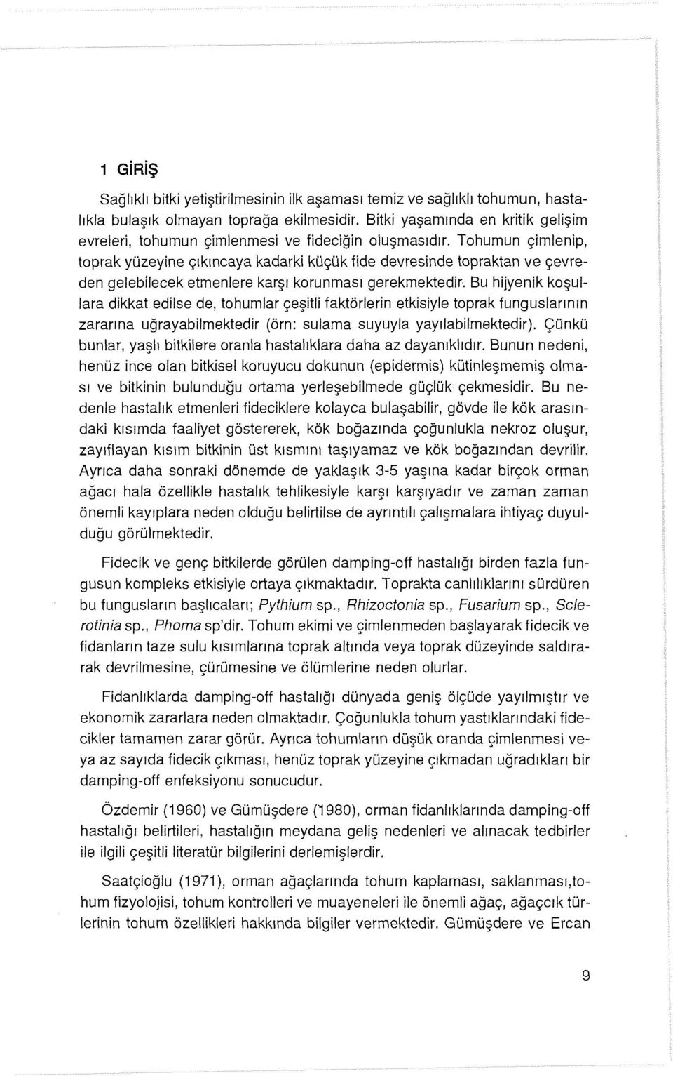 Tohumun çimlenip, toprak yüzeyine çıkıncaya kadarki küçük fide devresinde topraktan ve çevreden gelebilecek etmeniere karşı korunması gerekmektedir.