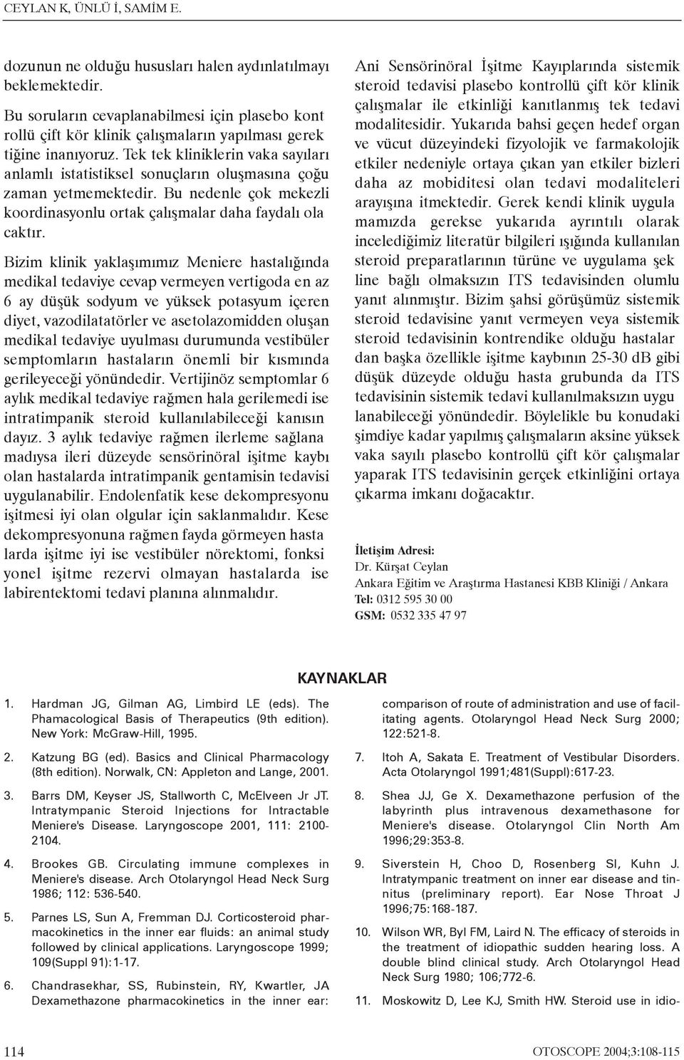 Tek tek kliniklerin vaka sayýlarý anlamlý istatistiksel sonuçlarýn oluþmasýna çoðu zaman yetmemektedir. Bu nedenle çok mekezli koordinasyonlu ortak çalýþmalar daha faydalý ola caktýr.