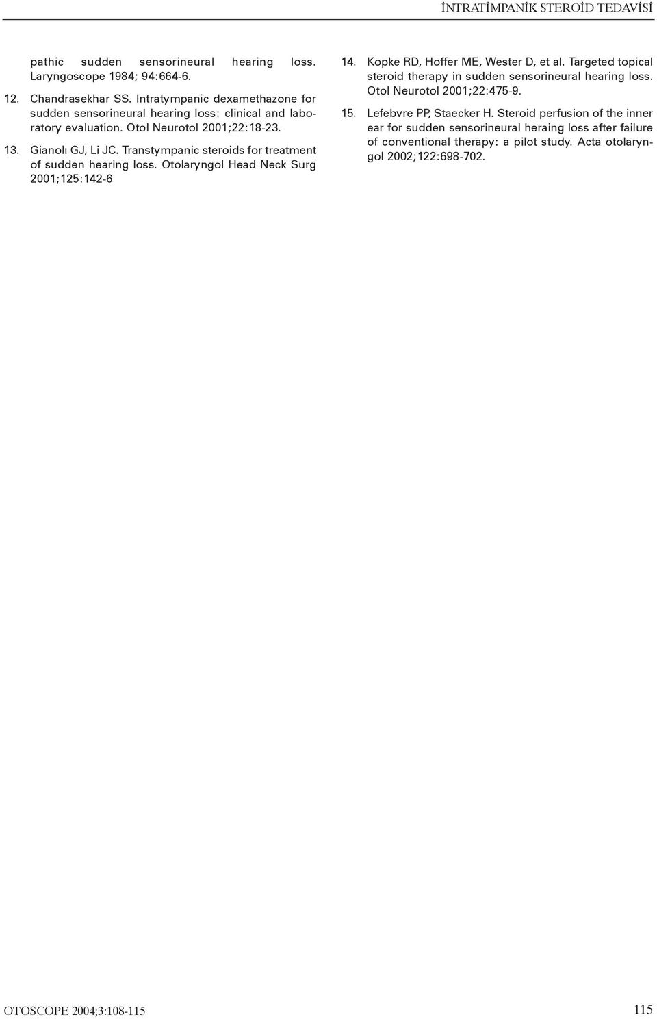 Transtympanic steroids for treatment of sudden hearing loss. Otolaryngol Head Neck Surg 2001;125:142-6 14. Kopke RD, Hoffer ME, Wester D, et al.