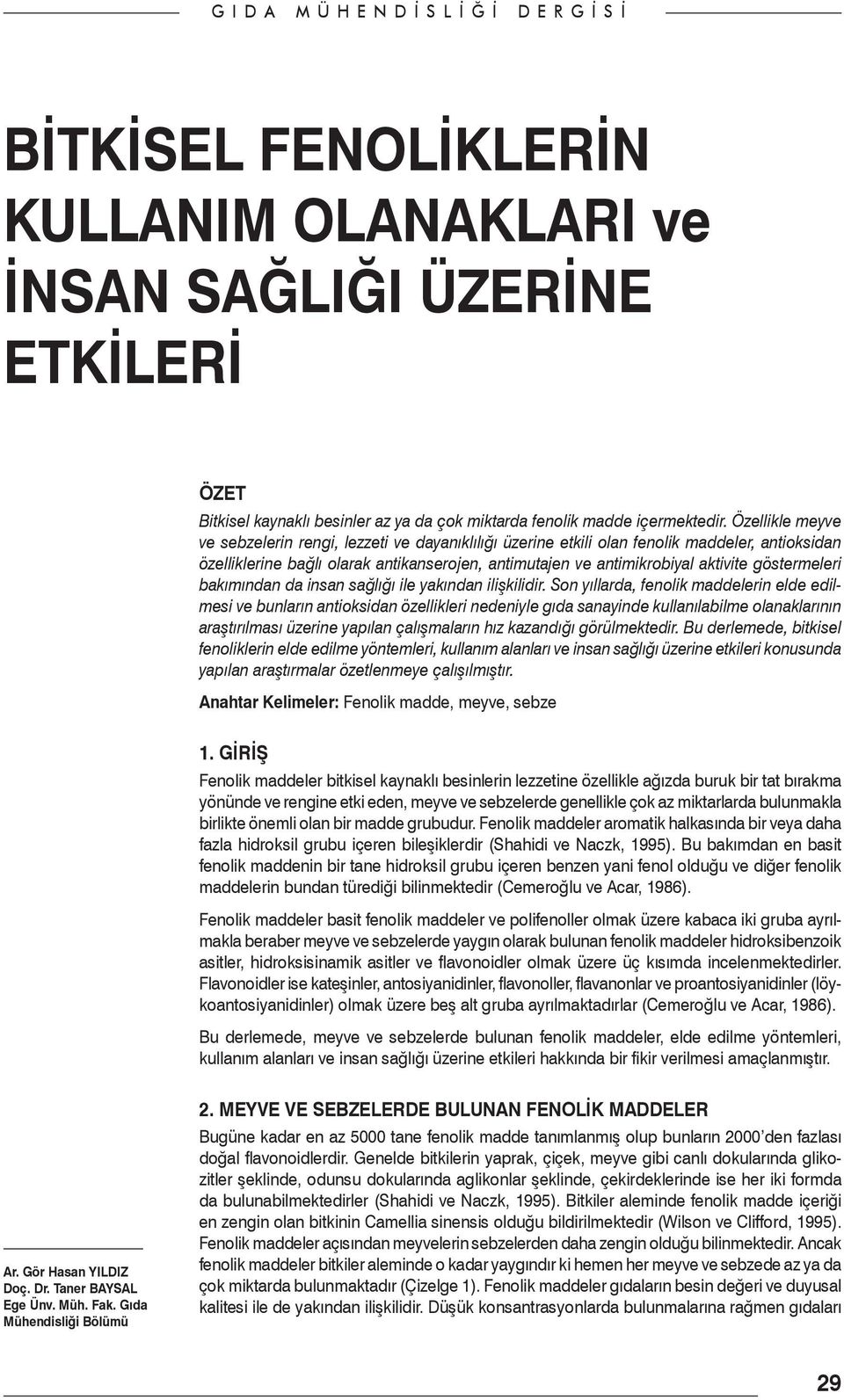 göstermeleri bakımından da insan sağlığı ile yakından ilişkilidir.