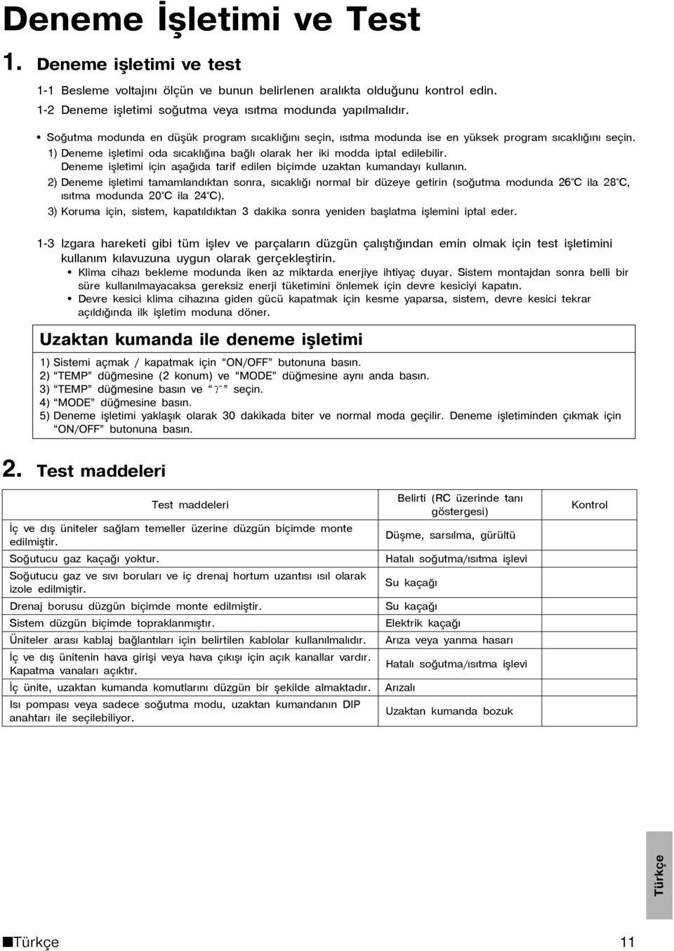 Deneme iþletimi için aþaðýda tarif edilen biçimde uzaktan kumandayý kullanýn.