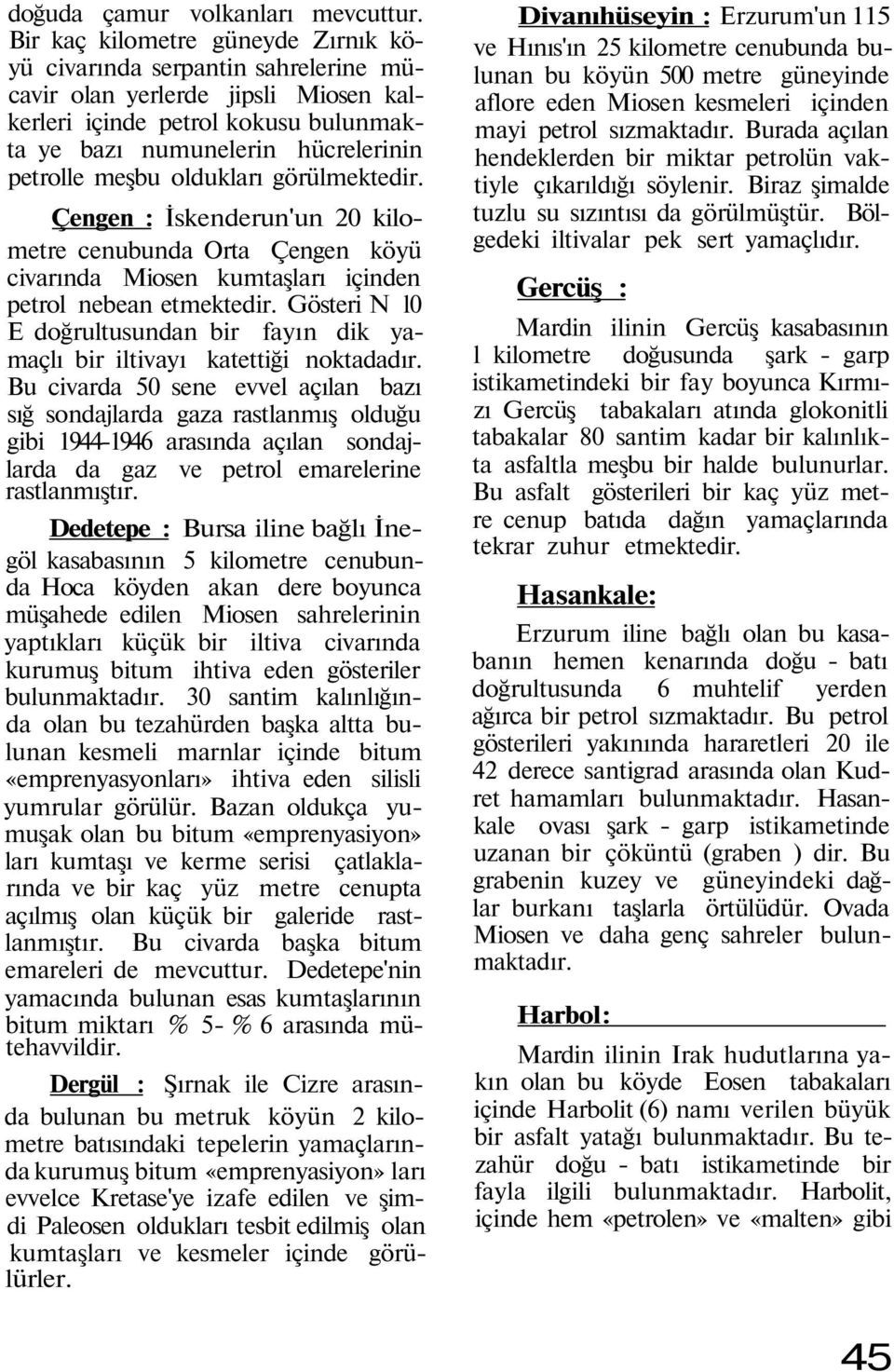 oldukları görülmektedir. Çengen : İskenderun'un 20 kilometre cenubunda Orta Çengen köyü civarında Miosen kumtaşları içinden petrol nebean etmektedir.