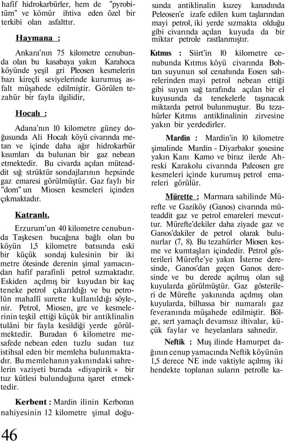 Görülen tezahür bir fayla ilgilidir, Hocalı : Adana'nın l0 kilometre güney doğusunda Ali Hocalı köyü civarında metan ve içinde daha ağır hidrokarbür kısımları da bulunan bir gaz nebean etmektedir.