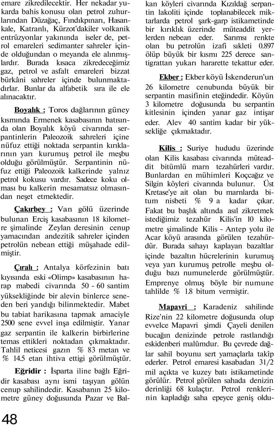 içinde olduğundan o meyanda ele alınmışlardır. Burada kısaca zikredeceğimiz gaz, petrol ve asfalt emareleri bizzat bürkâni sahreler içinde bulunmaktadırlar.