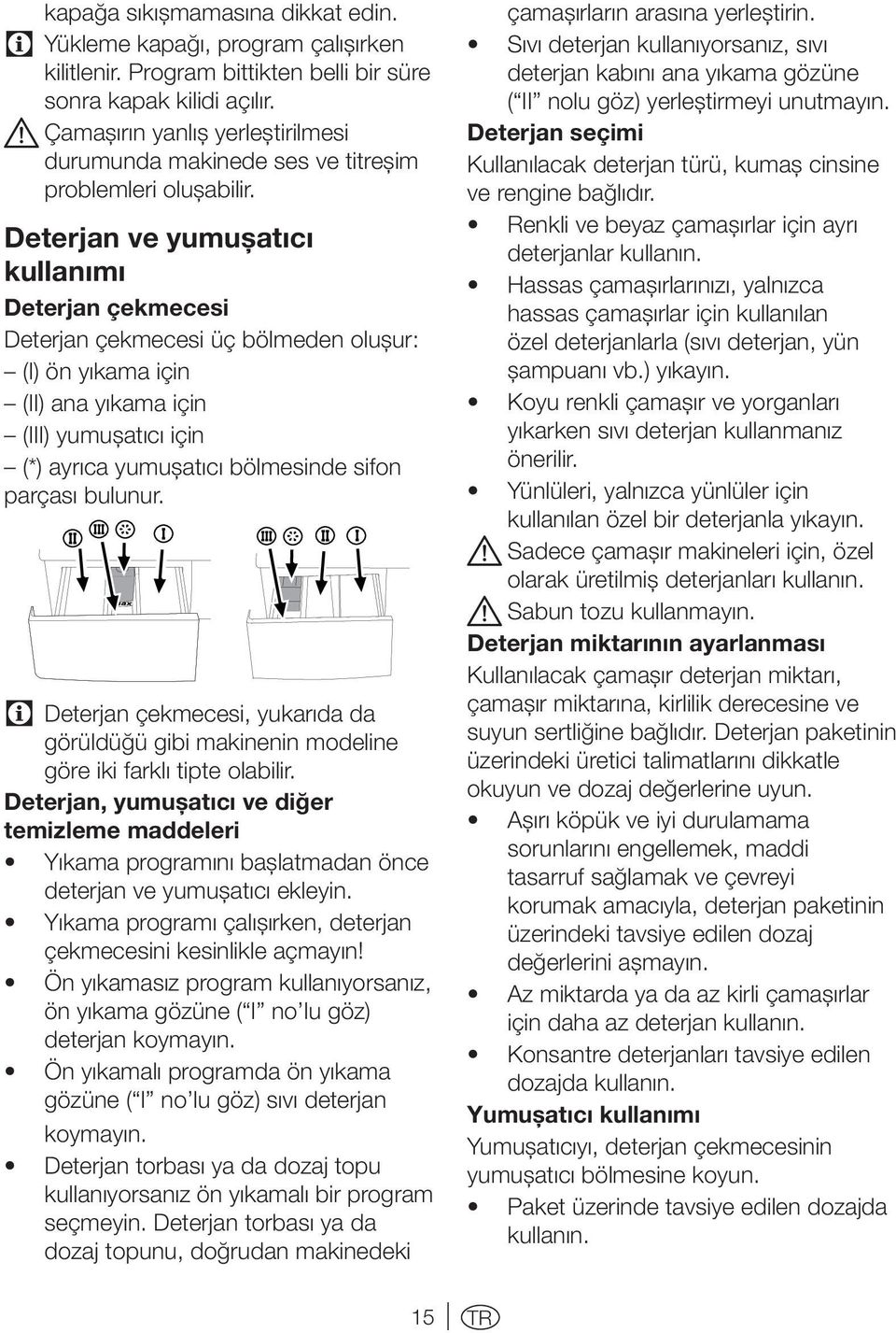 Deterjan ve yumuşatıcı kullanımı Deterjan çekmecesi Deterjan çekmecesi üç bölmeden oluşur: (I) ön yıkama için (II) ana yıkama için (III) yumuşatıcı için (*) ayrıca yumuşatıcı bölmesinde sifon parçası