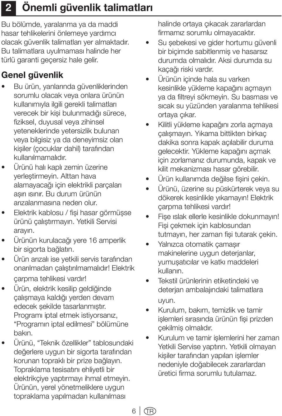 Genel güvenlik Bu ürün, yanlarında güvenliklerinden sorumlu olacak veya onlara ürünün kullanımıyla ilgili gerekli talimatları verecek bir kişi bulunmadığı sürece, fiziksel, duyusal veya zihinsel