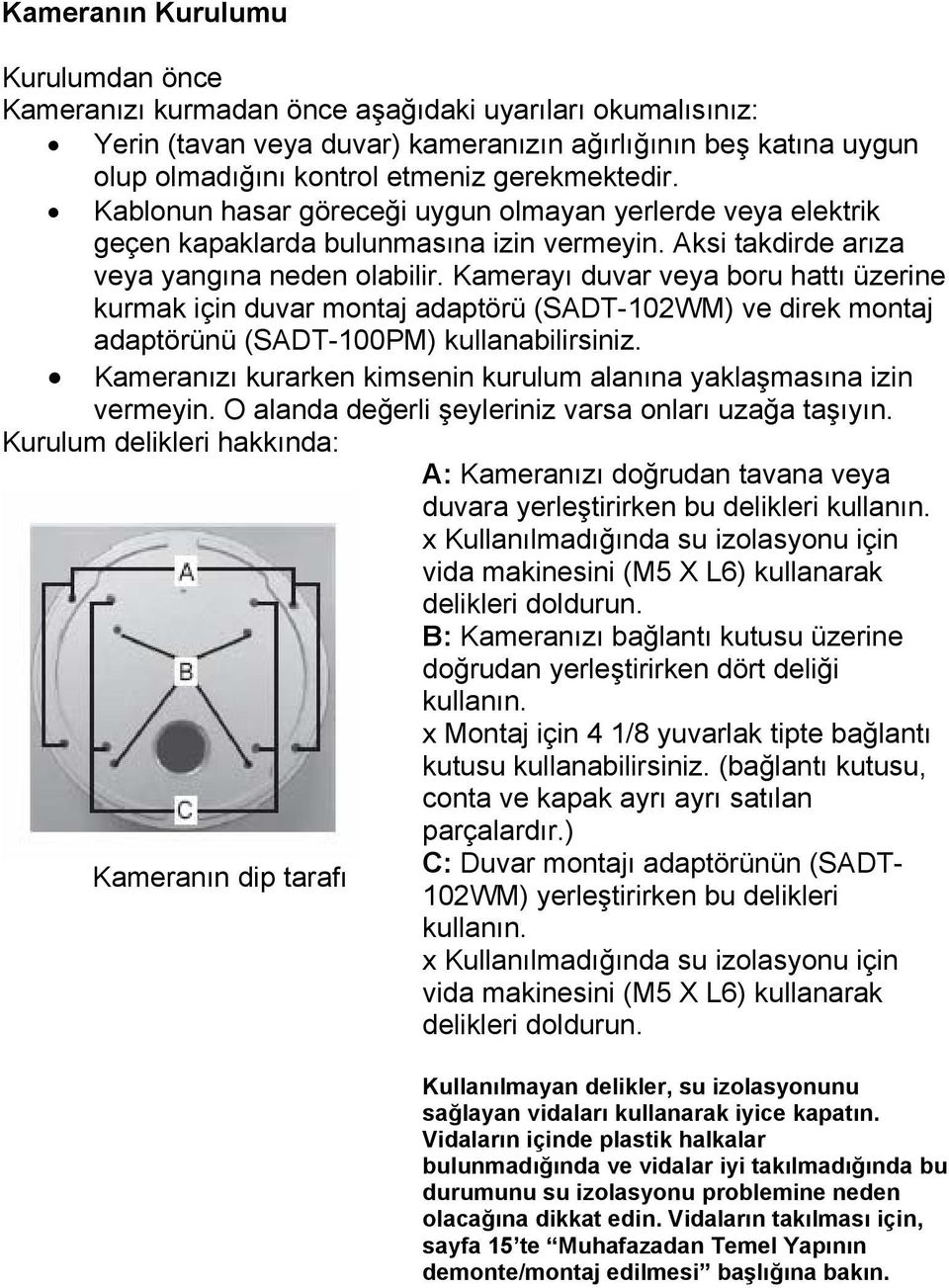 Kamerayı duvar veya boru hattı üzerine kurmak için duvar montaj adaptörü (SADT-102WM) ve direk montaj adaptörünü (SADT-100PM) kullanabilirsiniz.