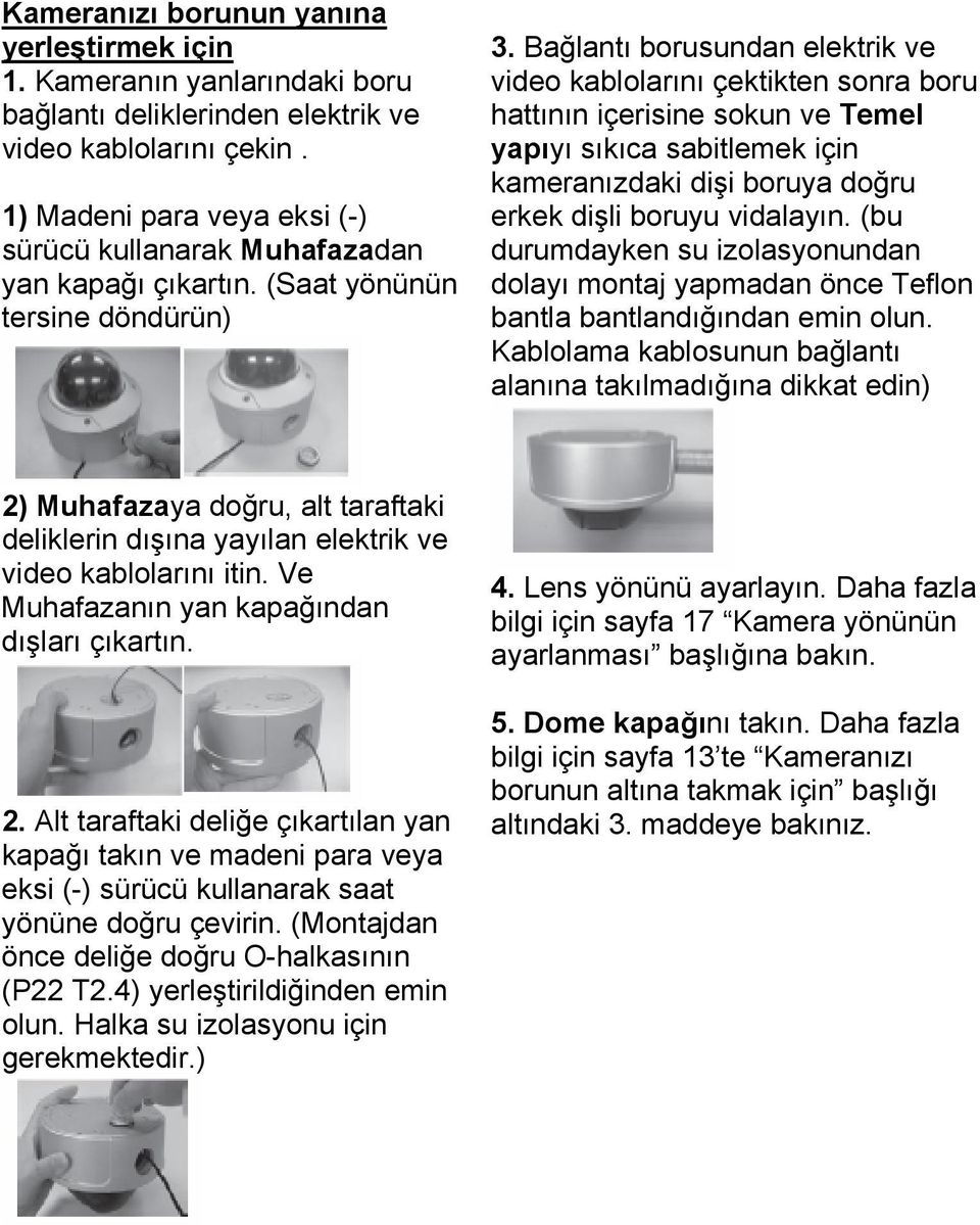 Bağlantı borusundan elektrik ve video kablolarını çektikten sonra boru hattının içerisine sokun ve Temel yapıyı sıkıca sabitlemek için kameranızdaki dişi boruya doğru erkek dişli boruyu vidalayın.