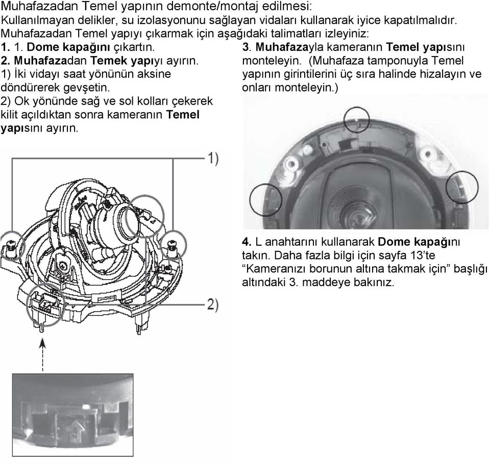 1) İki vidayı saat yönünün aksine döndürerek gevşetin. 2) Ok yönünde sağ ve sol kolları çekerek kilit açıldıktan sonra kameranın Temel yapısını ayırın. 3.