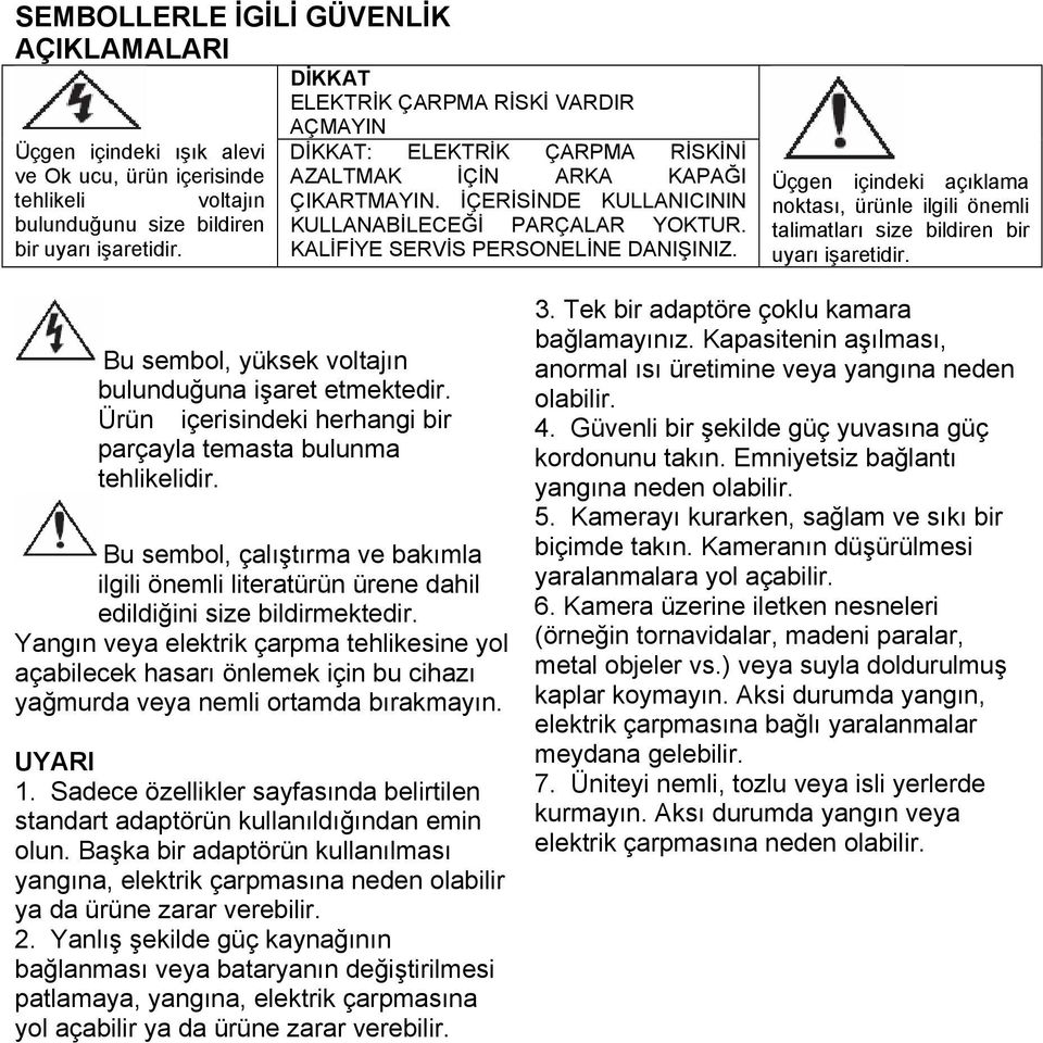 Üçgen içindeki açıklama noktası, ürünle ilgili önemli talimatları size bildiren bir uyarı işaretidir. Bu sembol, yüksek voltajın bulunduğuna işaret etmektedir.