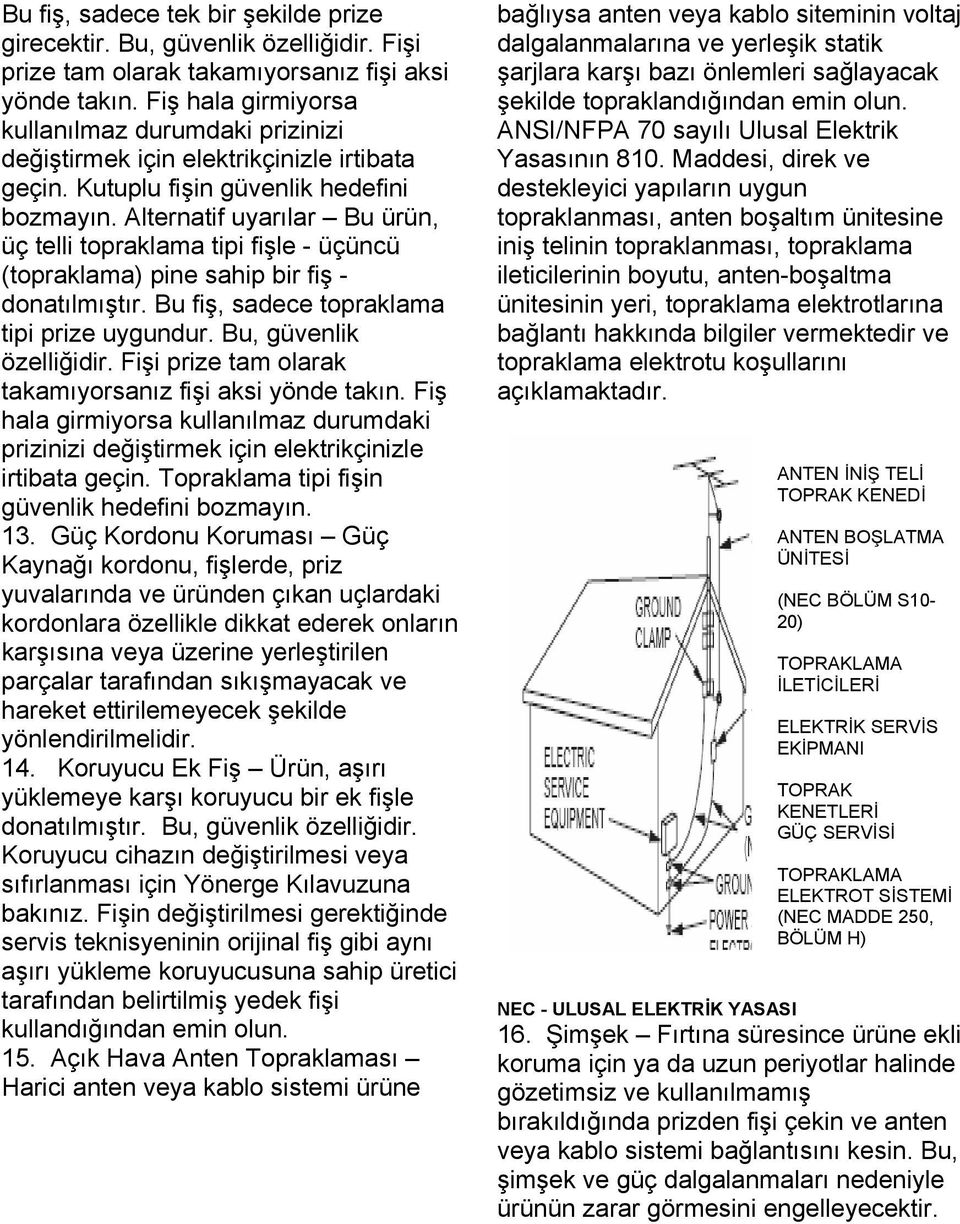 Alternatif uyarılar Bu ürün, üç telli topraklama tipi fişle - üçüncü (topraklama) pine sahip bir fiş - donatılmıştır. Bu fiş, sadece topraklama tipi prize uygundur. Bu, güvenlik özelliğidir.