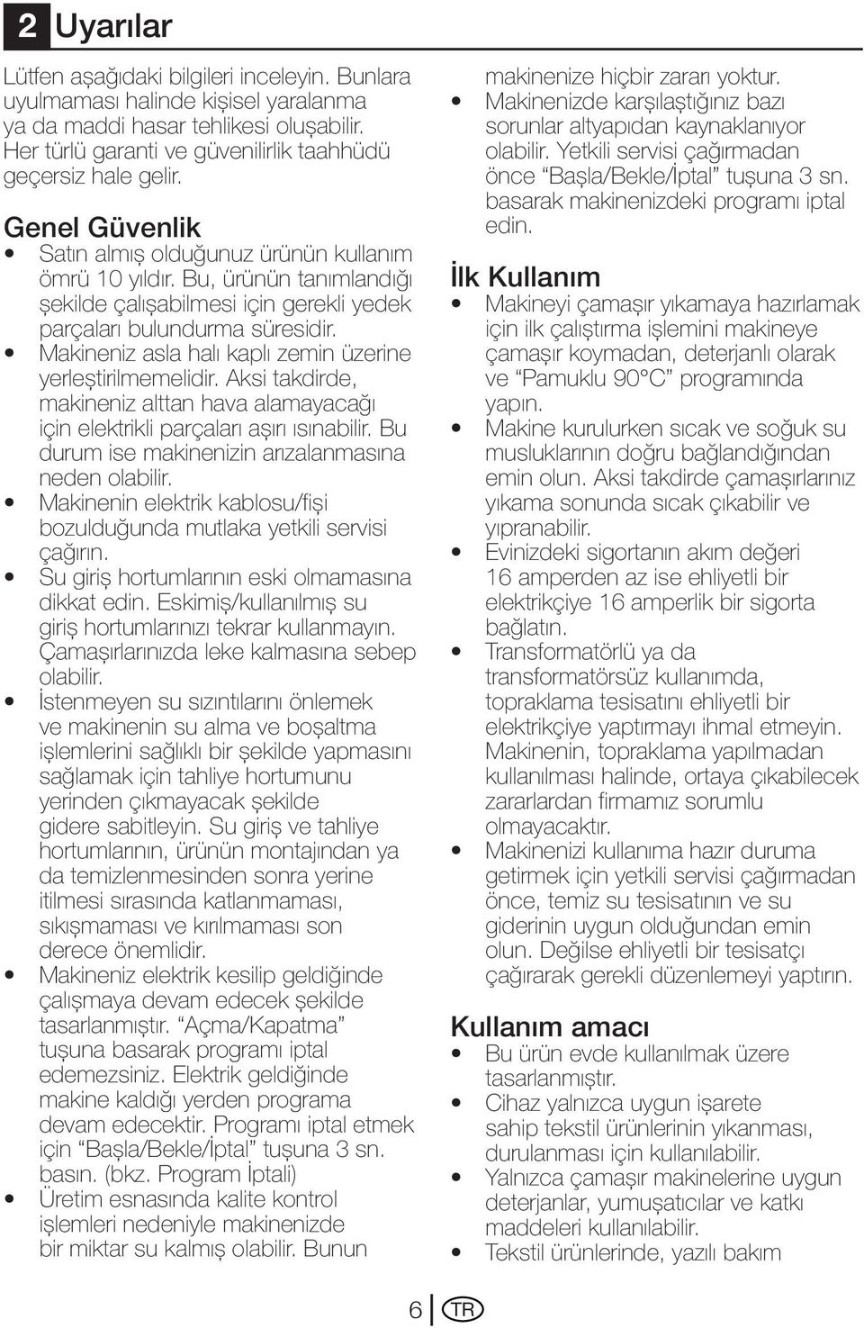 Makineniz asla halı kaplı zemin üzerine yerleştirilmemelidir. Aksi takdirde, makineniz alttan hava alamayacağı için elektrikli parçaları aşırı ısınabilir.