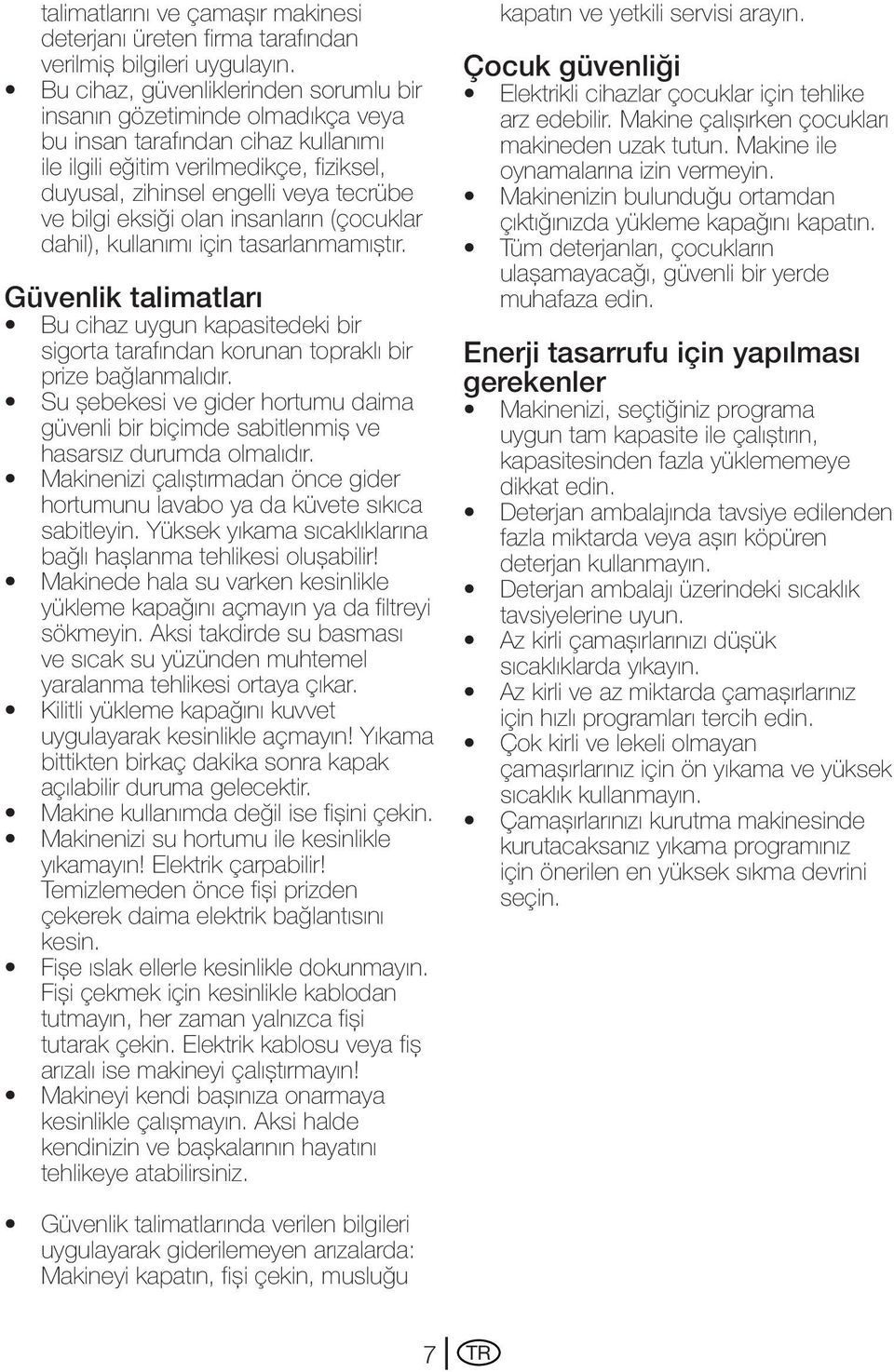 eksiği olan insanların (çocuklar dahil), kullanımı için tasarlanmamıştır. Güvenlik talimatları Bu cihaz uygun kapasitedeki bir sigorta tarafından korunan topraklı bir prize bağlanmalıdır.