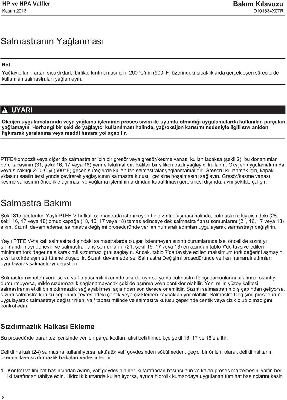 Herhangi bir şekilde yağlayıcı kullanılması halinde, yağ/oksijen karışımı nedeniyle ilgili sıvı aniden fışkırarak yaralanma veya maddi hasara yol açabilir.