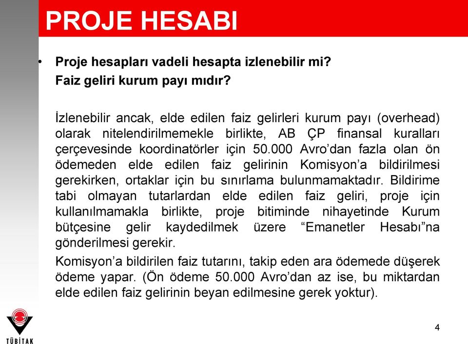 000 Avro dan fazla olan ön ödemeden elde edilen faiz gelirinin Komisyon a bildirilmesi gerekirken, ortaklar için bu sınırlama bulunmamaktadır.