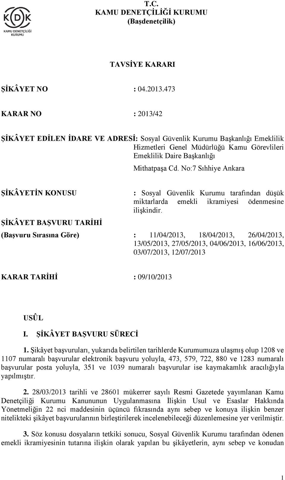 No:7 Sıhhiye Ankara ŞİKÂYETİN KONUSU ŞİKÂYET BAŞVURU TARİHİ : Sosyal Güvenlik Kurumu tarafından düşük miktarlarda emekli ikramiyesi ödenmesine ilişkindir.