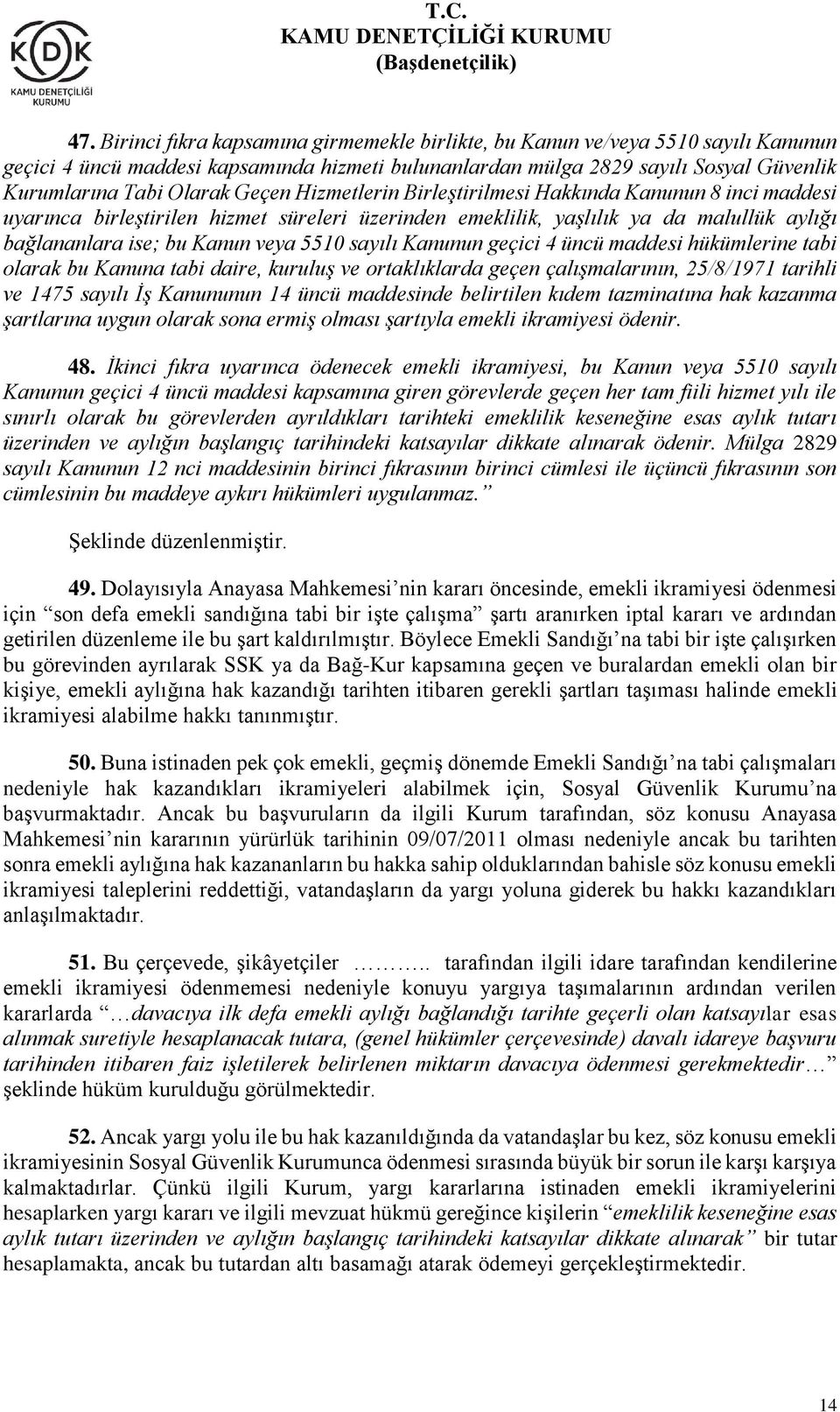 sayılı Kanunun geçici 4 üncü maddesi hükümlerine tabi olarak bu Kanuna tabi daire, kuruluş ve ortaklıklarda geçen çalışmalarının, 25/8/1971 tarihli ve 1475 sayılı İş Kanununun 14 üncü maddesinde