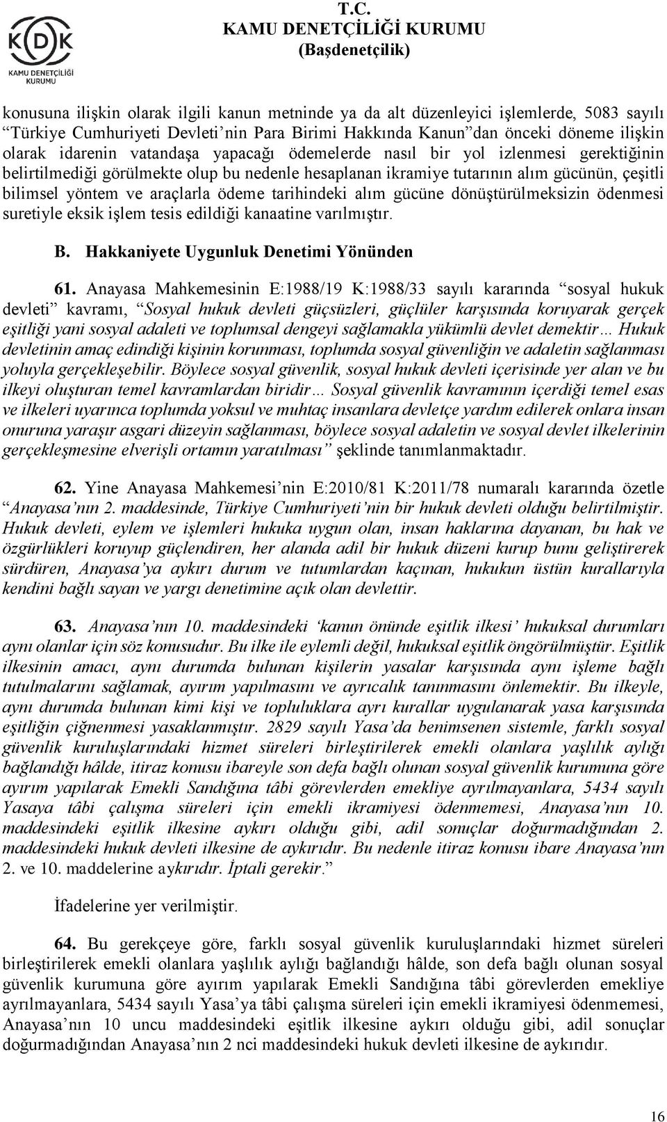 tarihindeki alım gücüne dönüştürülmeksizin ödenmesi suretiyle eksik işlem tesis edildiği kanaatine varılmıştır. B. Hakkaniyete Uygunluk Denetimi Yönünden 61.