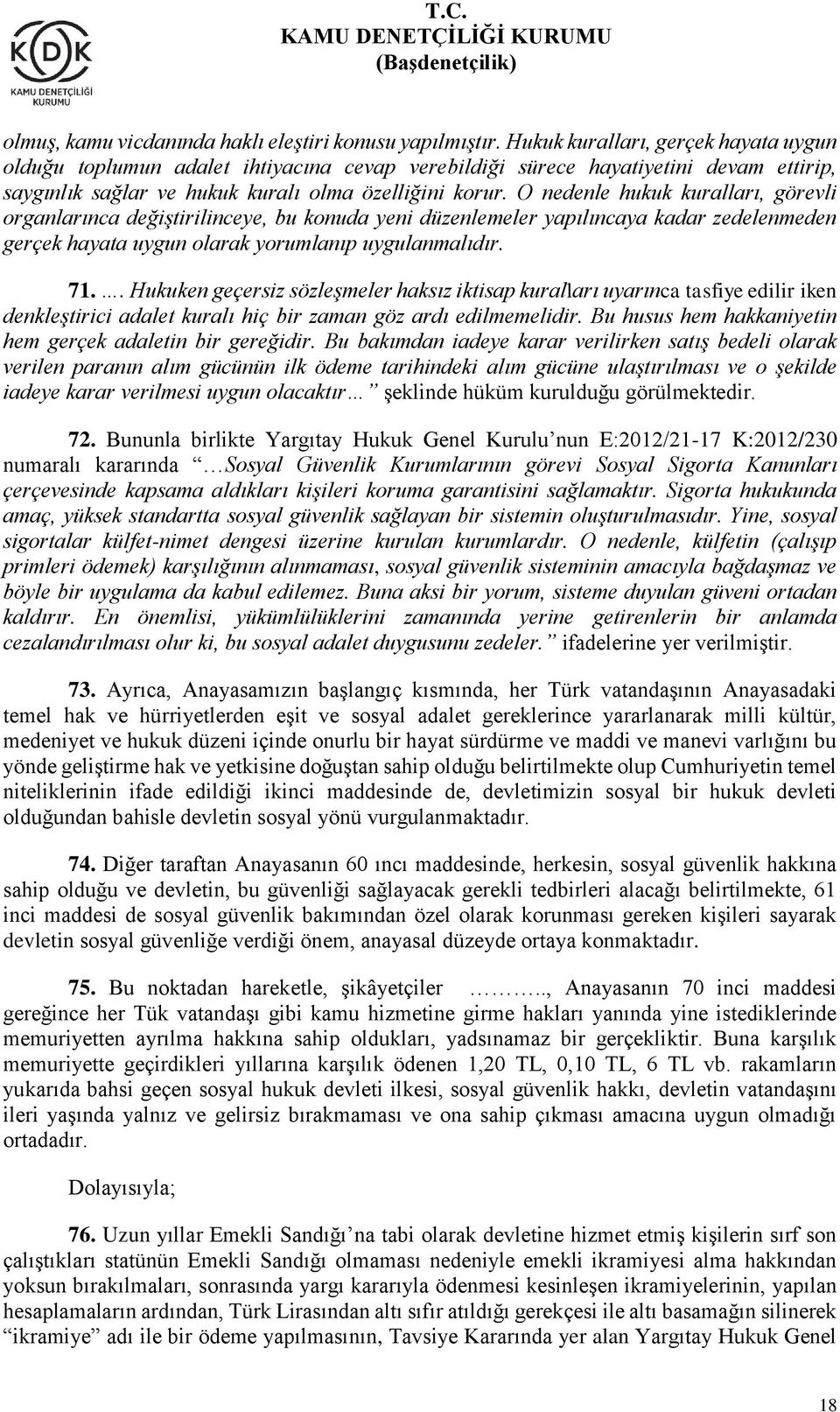 O nedenle hukuk kuralları, görevli organlarınca değiştirilinceye, bu konuda yeni düzenlemeler yapılıncaya kadar zedelenmeden gerçek hayata uygun olarak yorumlanıp uygulanmalıdır. 71.