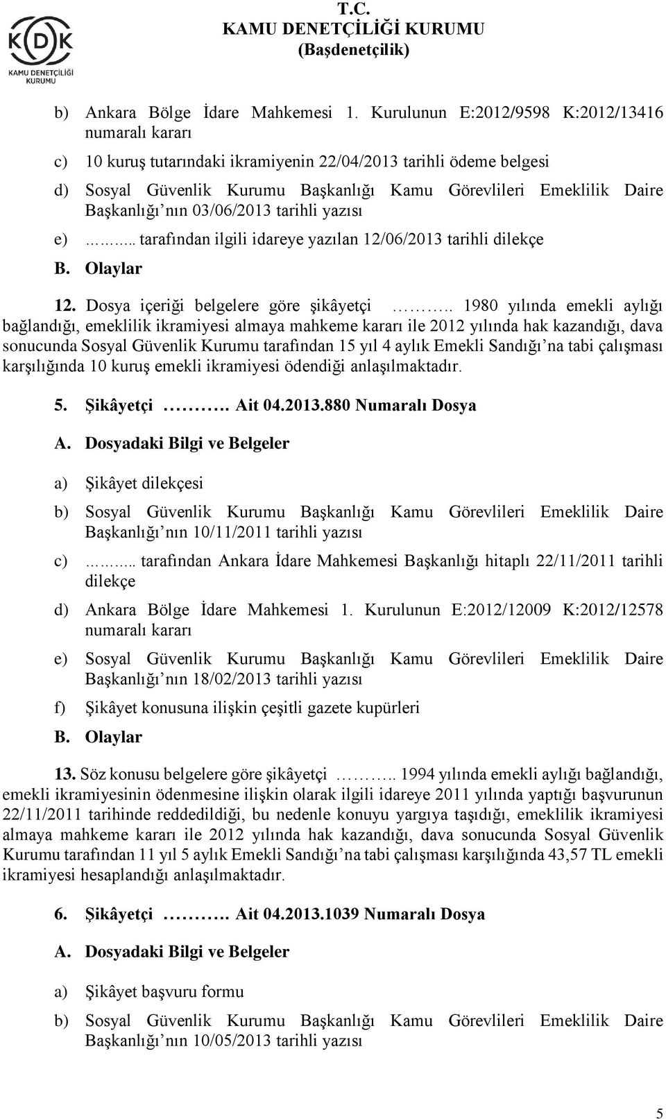 Başkanlığı nın 03/06/2013 tarihli yazısı e).. tarafından ilgili idareye yazılan 12/06/2013 tarihli dilekçe B. Olaylar 12. Dosya içeriği belgelere göre şikâyetçi.