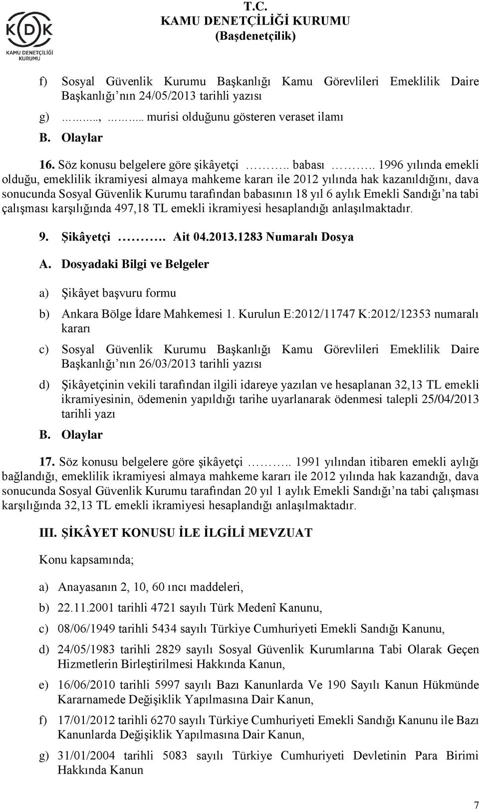 . 1996 yılında emekli olduğu, emeklilik ikramiyesi almaya mahkeme kararı ile 2012 yılında hak kazanıldığını, dava sonucunda Sosyal Güvenlik Kurumu tarafından babasının 18 yıl 6 aylık Emekli Sandığı