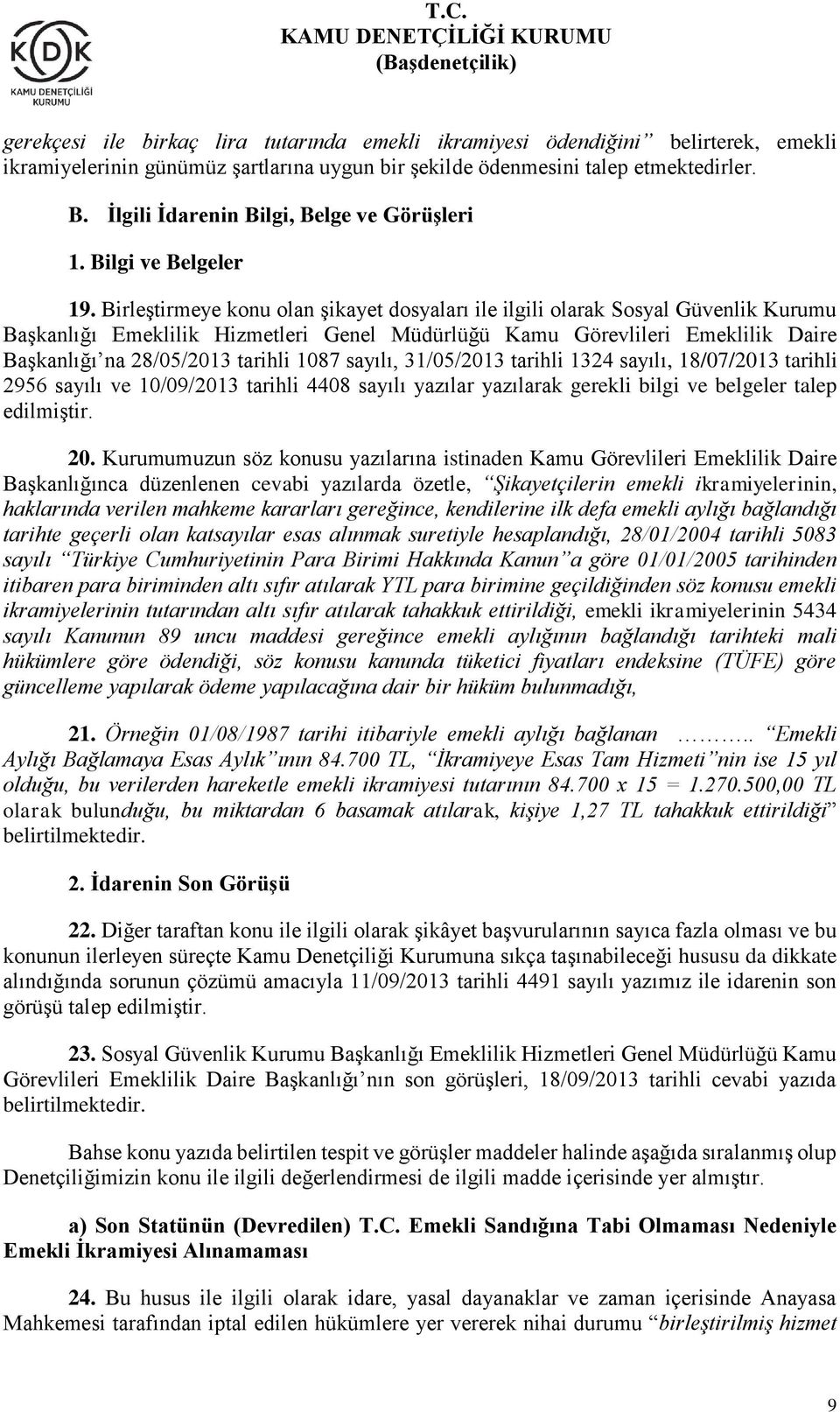 Birleştirmeye konu olan şikayet dosyaları ile ilgili olarak Sosyal Güvenlik Kurumu Başkanlığı Emeklilik Hizmetleri Genel Müdürlüğü Kamu Görevlileri Emeklilik Daire Başkanlığı na 28/05/2013 tarihli