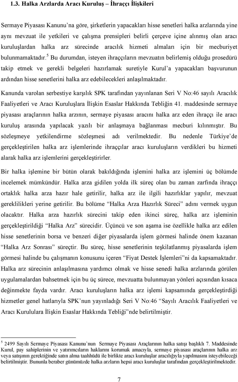 5 Bu durumdan, isteyen ihraççıların mevzuatın belirlemiş olduğu prosedürü takip etmek ve gerekli belgeleri hazırlamak suretiyle Kurul a yapacakları başvurunun ardından hisse senetlerini halka arz