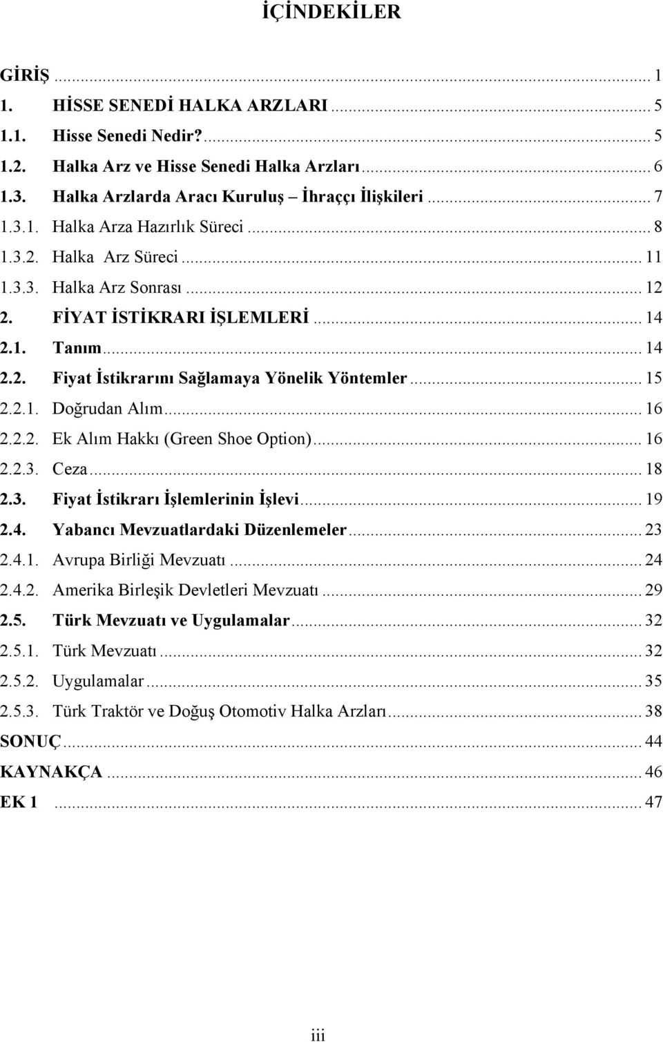 .. 16 2.2.2. Ek Alım Hakkı (Green Shoe Option)... 16 2.2.3. Ceza... 18 2.3. Fiyat İstikrarı İşlemlerinin İşlevi... 19 2.4. Yabancı Mevzuatlardaki Düzenlemeler... 23 2.4.1. Avrupa Birliği Mevzuatı.