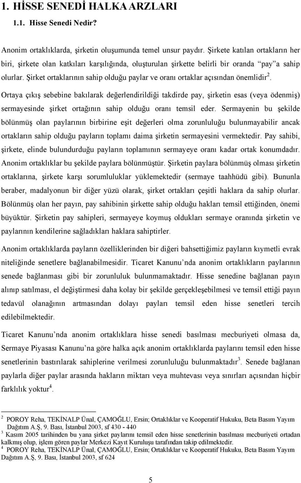 Şirket ortaklarının sahip olduğu paylar ve oranı ortaklar açısından önemlidir 2.