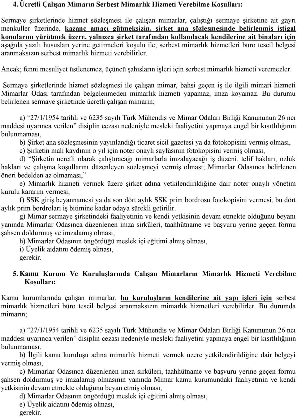 getirmeleri koşulu ile; serbest mimarlık hizmetleri büro tescil belgesi aranmaksızın serbest mimarlık hizmeti verebilirler.