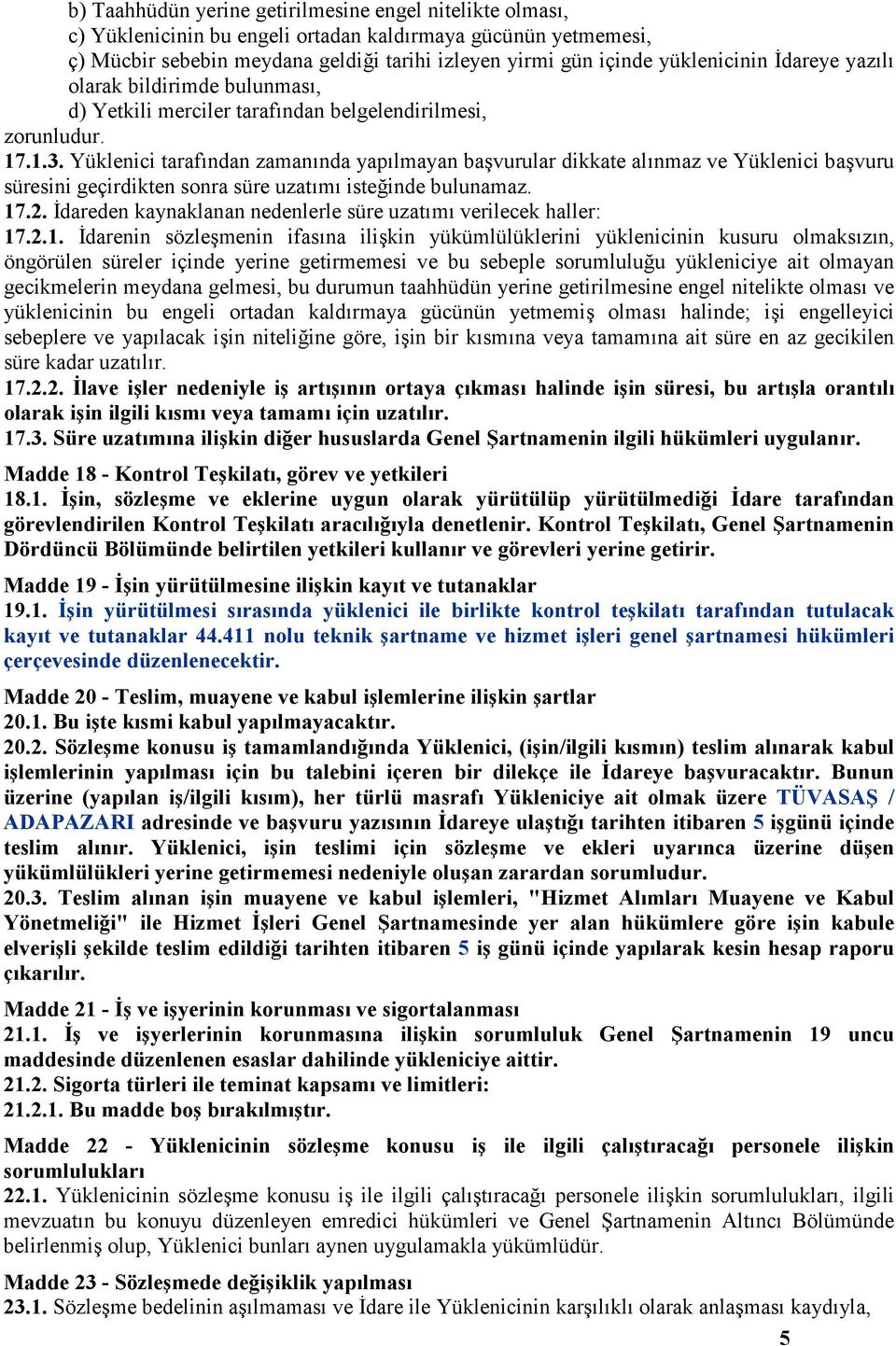 Yüklenici tarafından zamanında yapılmayan başvurular dikkate alınmaz ve Yüklenici başvuru süresini geçirdikten sonra süre uzatımı isteğinde bulunamaz. 17.2.