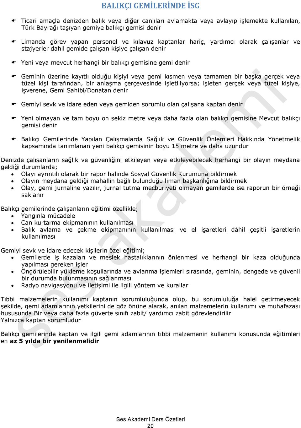 kişiyi veya gemi kısmen veya tamamen bir başka gerçek veya tüzel kişi tarafından, bir anlaşma çerçevesinde işletiliyorsa; işleten gerçek veya tüzel kişiye, işverene, Gemi Sahibi/Donatan denir Gemiyi